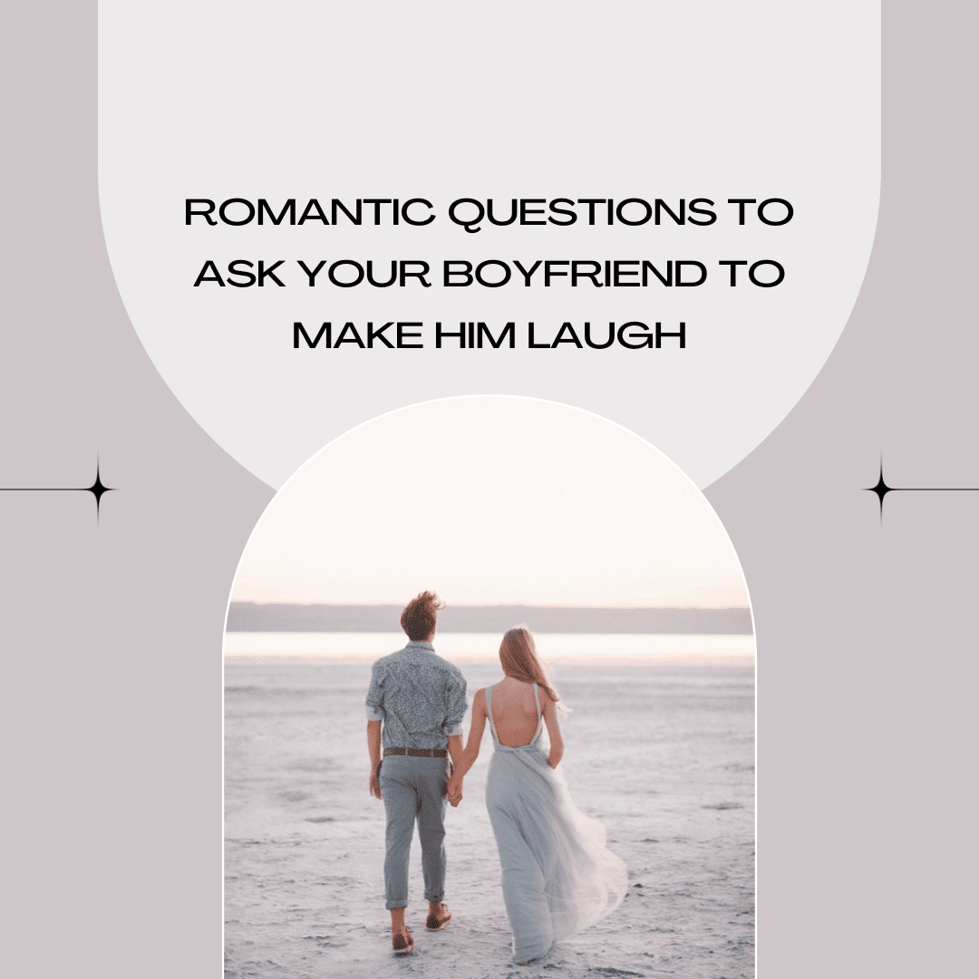 90+ Romantic Questions to Ask Your Boyfriend to Make Him Laugh