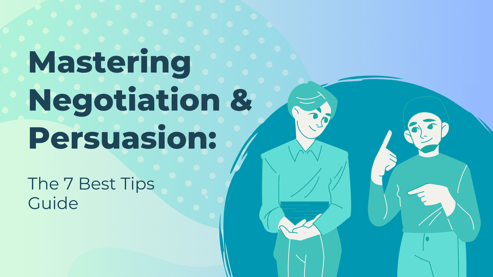 Mastering Negotiation and Persuasion: The 7 Best Tips Guide