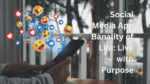 Social Media App Banality of Life: Live with Purpose