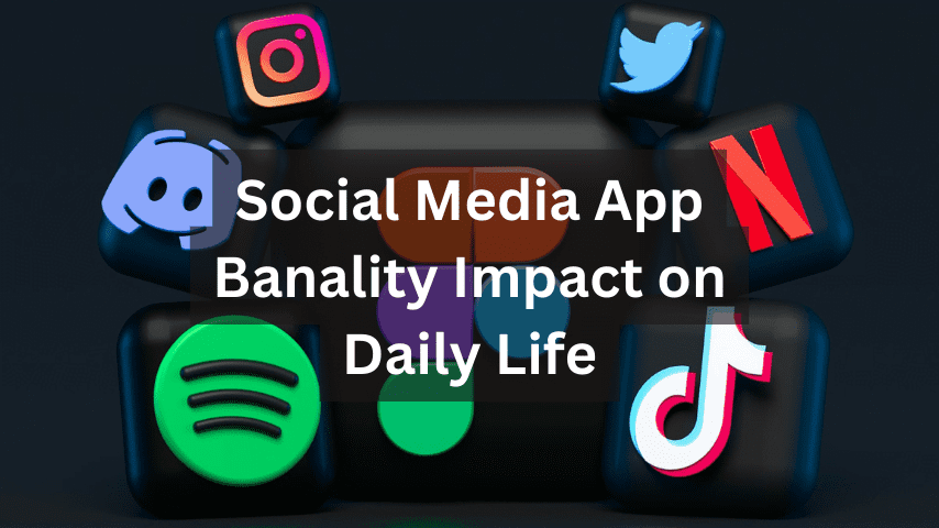 Social Media App Banality Impact on Daily Life