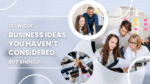 12 Unique Business Ideas You Haven’t Considered But Should!